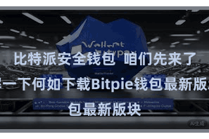 比特派安全钱包 咱们先来了解一下何如下载Bitpie钱包最新版块